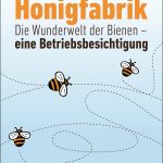 Rezension: Die Honigfabrik: Die Wunderwelt der Bienen - eine Betriebsbesichtigung